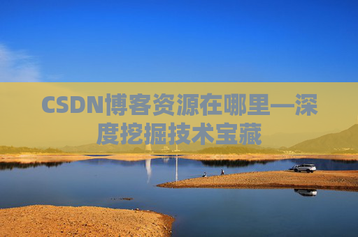 CSDN博客资源在哪里—深度挖掘技术宝藏